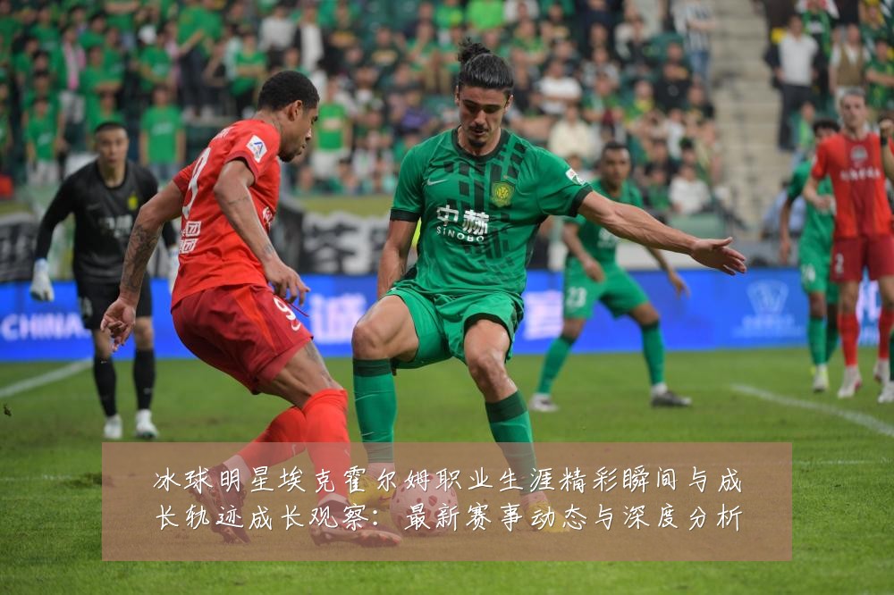 冰球明星埃克霍尔姆职业生涯精彩瞬间与成长轨迹成长观察：最新赛事动态与深度分析