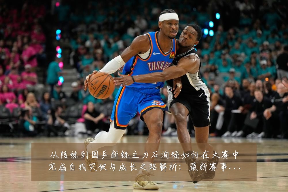 从陪练到国乒新锐主力石洵瑶如何在大赛中完成自我突破与成长之路解析：最新赛事动态与深度分析